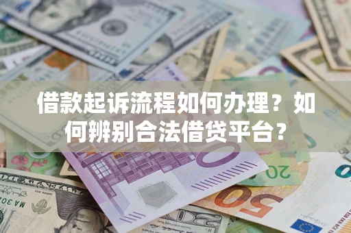 北京借款起诉流程如何办理？如何辨别合法借贷平台？