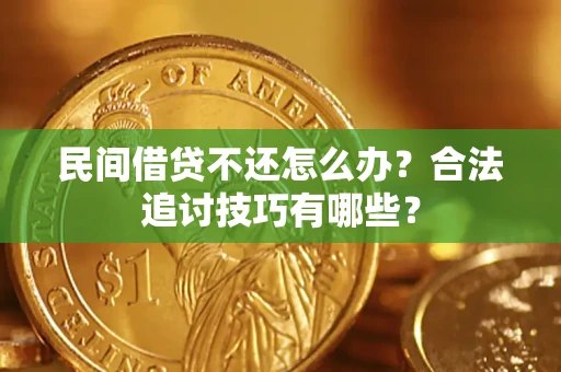 北京民间借贷不还怎么办？合法追讨技巧有哪些？