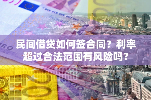 北京民间借贷如何签合同？利率超过合法范围有风险吗？
