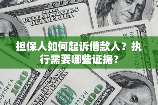 北京担保人如何起诉借款人？执行需要哪些证据？