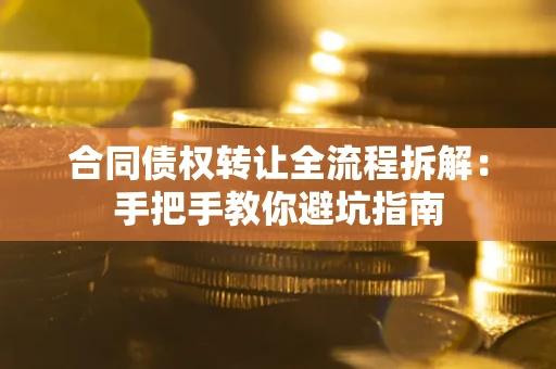 北京合同债权转让全流程拆解：手把手教你避坑指南