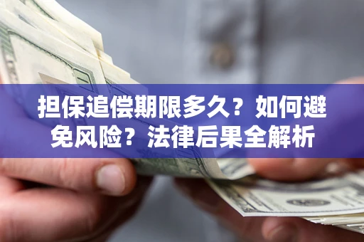 北京担保追偿期限多久？如何避免风险？法律后果全解析