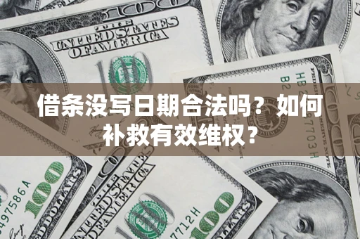 北京借条没写日期合法吗？如何补救有效维权？