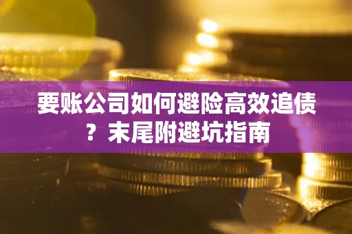 北京要账公司如何避险高效追债？末尾附避坑指南