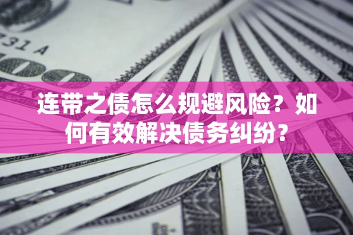 北京连带之债怎么规避风险？如何有效解决债务纠纷？