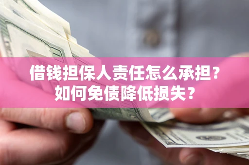 北京借钱担保人责任怎么承担？如何免债降低损失？
