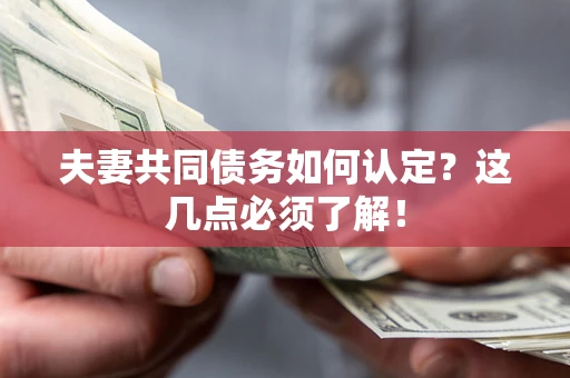 北京夫妻共同债务如何认定？这几点必须了解！
