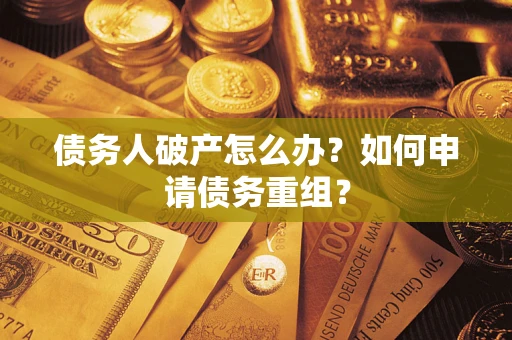 北京债务人破产怎么办？如何申请债务重组？
