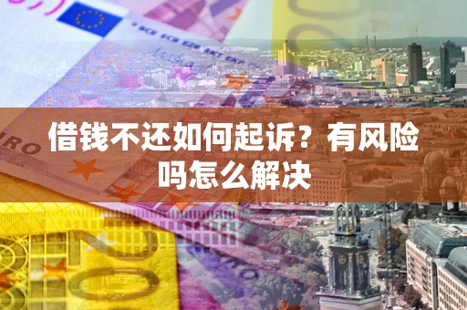 北京借钱不还如何起诉？有风险吗怎么解决