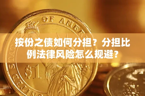 北京按份之债如何分担？分担比例法律风险怎么规避？
