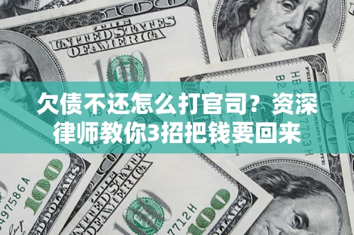 北京欠债不还怎么打官司？资深律师教你3招把钱要回来