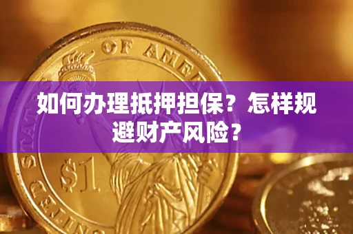 北京如何办理抵押担保？怎样规避财产风险？