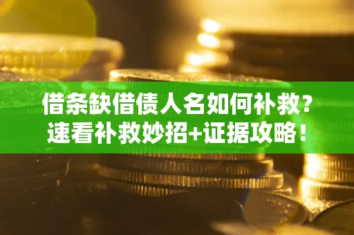 北京借条缺借债人名如何补救？速看补救妙招+证据攻略！
