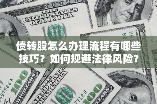 北京债转股怎么办理流程有哪些技巧？如何规避法律风险？