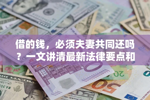 北京借的钱，必须夫妻共同还吗？一文讲清最新法律要点和避坑指南