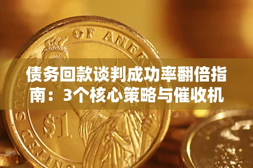 北京债务回款谈判成功率翻倍指南：3个核心策略与催收机构避坑法则