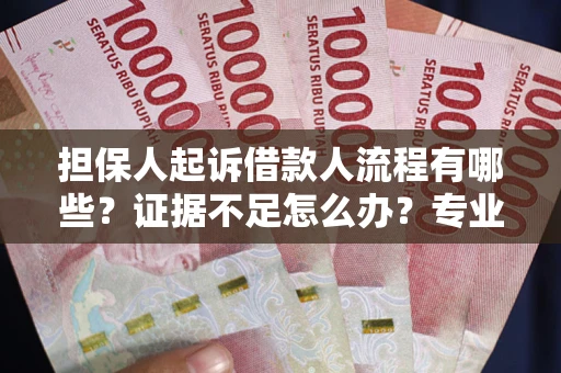 北京担保人起诉借款人流程有哪些？证据不足怎么办？专业律师解答