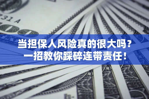 北京当担保人风险真的很大吗？一招教你踩碎连带责任！