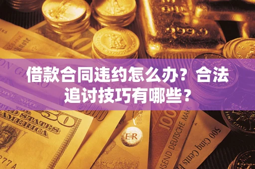 北京借款合同违约怎么办？合法追讨技巧有哪些？