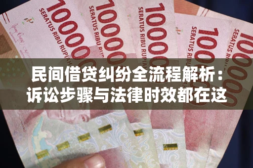北京民间借贷纠纷全流程解析：诉讼步骤与法律时效都在这儿了