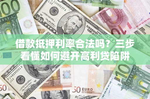 北京借款抵押利率合法吗？三步看懂如何避开高利贷陷阱
