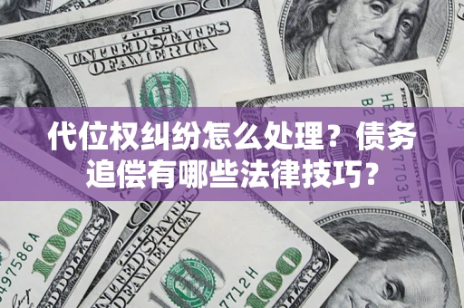 北京代位权纠纷怎么处理？债务追偿有哪些法律技巧？