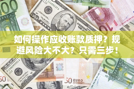 北京如何操作应收账款质押？规避风险大不大？只需三步！