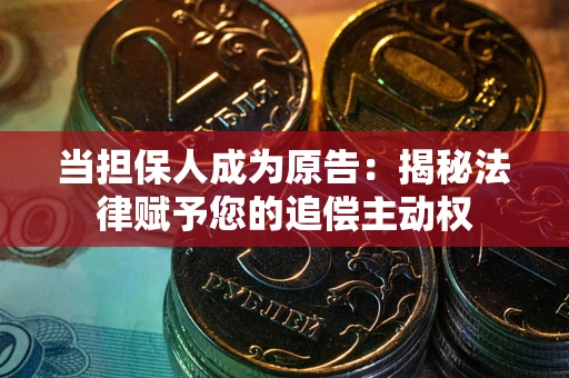 北京当担保人成为原告:揭秘法律赋予您的追偿主动权 北京当担保人成为原告:揭秘法律赋予您的追偿主动权