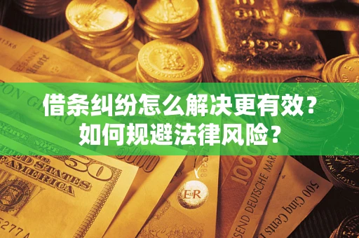 北京借条纠纷怎么解决更有效？如何规避法律风险？