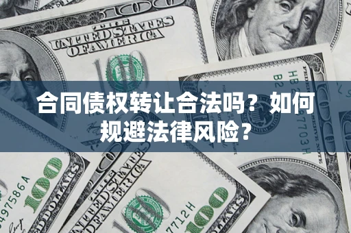 北京合同债权转让合法吗？如何规避法律风险？
