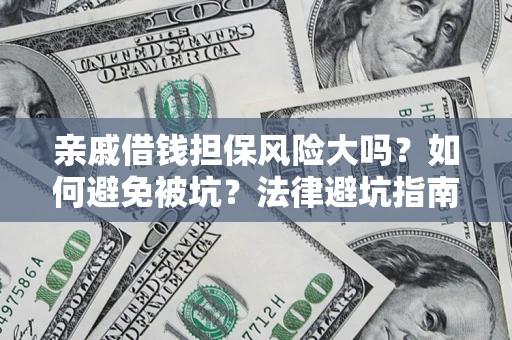 北京亲戚借钱担保风险大吗？如何避免被坑？法律避坑指南