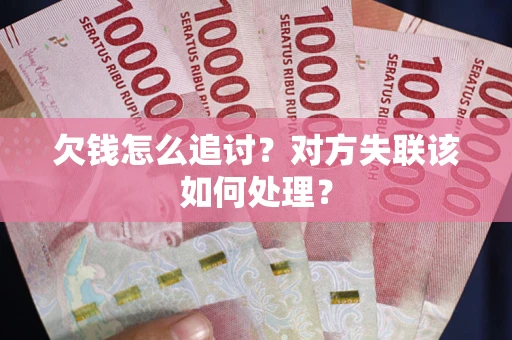 北京欠钱怎么追讨？对方失联该如何处理？