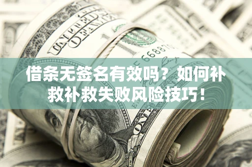 北京借条无签名有效吗？如何补救补救失败风险技巧！
