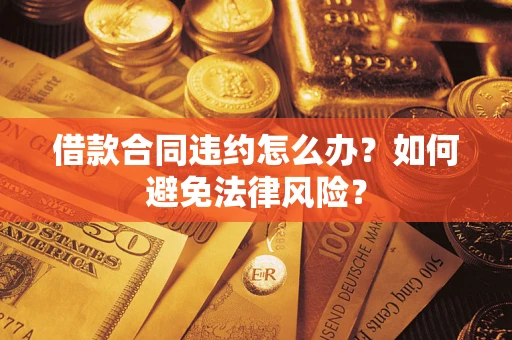 北京借款合同违约怎么办？如何避免法律风险？