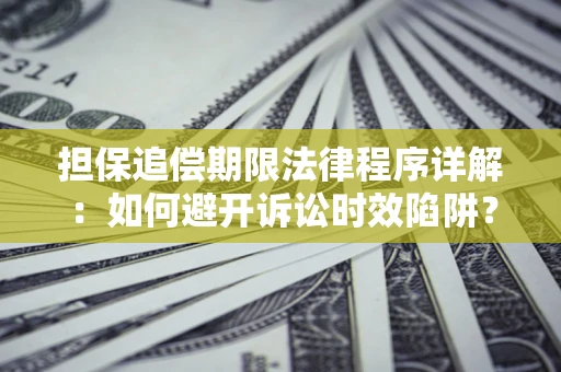 北京担保追偿期限法律程序详解：如何避开诉讼时效陷阱？