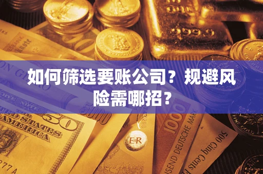 北京如何筛选要账公司？规避风险需哪招？