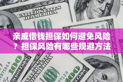 北京亲戚借钱担保如何避免风险？担保风险有哪些规避方法？