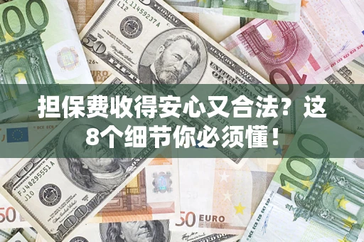 北京担保费收得安心又合法？这8个细节你必须懂！