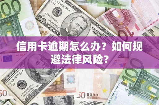 北京信用卡逾期怎么办？如何规避法律风险？