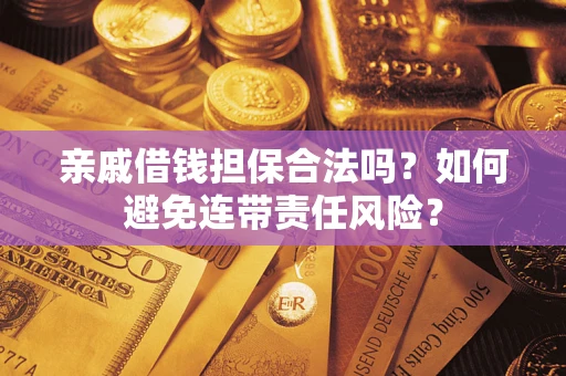 北京亲戚借钱担保合法吗？如何避免连带责任风险？
