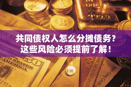 北京共同债权人怎么分摊债务？这些风险必须提前了解！