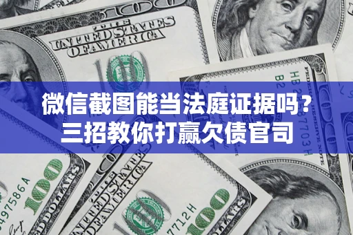 北京微信截图能当法庭证据吗？三招教你打赢欠债官司