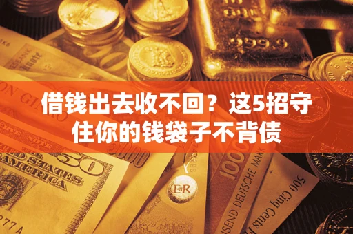 北京借钱出去收不回？这5招守住你的钱袋子不背债
